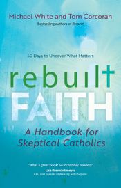 Book cover of Rebuilt Faith: A Handbook for Skeptical Catholics by Fr. Michael White and Tom Corcoran