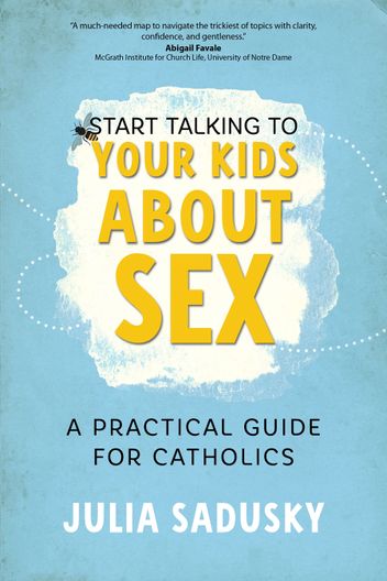 Cover for Start Talking to Your Kids about Sex: A Practical Guide for Catholics by Julia Sadusky