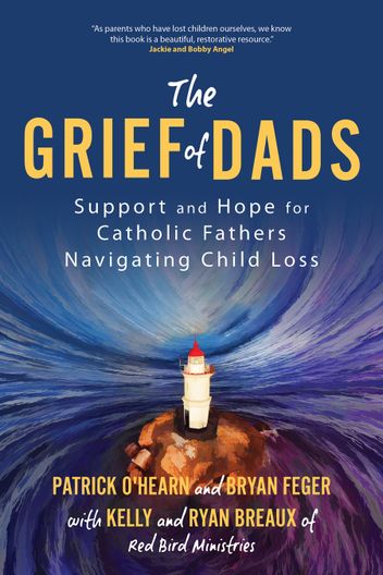 Book cover for The Grief of Dads: Support and Hope for Catholic Fathers Navigating Child Loss by Patrick O’Hearn and Bryan Feger with Kelly and Ryan Breaux of Red Bird Ministries