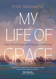 Book cover of My Life of Grace: How I Found Hope and Purpose in Suffering by Peter “Graceman” Le