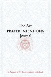 Book cover of The Ave Prayer Intentions Journal: A Record of My Conversations with God