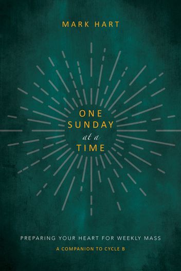 Book cover for One Sunday at a Time: Preparing Your Heart for Weekly Mass for liturgical year Cycle B by Mark Hart