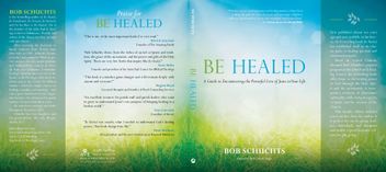 Full cover image of the Hardcover edition of Be Healed: A Guide to Encountering the Powerful Love of Jesus in Your Life by Bob Schuchts